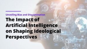 Read more about the article The Impact of Artificial Intelligence (AI) on Shaping Ideological Perspectives